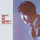 WHAT, ME WORRY?